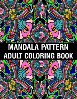 Mandala Pattern Adult Coloring Book: Mandala Coloring Book For Adult Relaxation with Fun, Easy, and Relaxing Coloring Pages Stress Relieving Mandala Adult Coloring Books For Meditation And Happiness