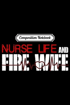 Composition Notebook: Nurse life and Fire Wife Firefighter Wife Funny Gif Journal/Notebook Blank Lined Ruled 6x9 100 Pages