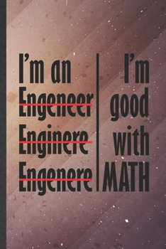 Paperback I'm Good with Math I'm an Engeneer Enginere Engenere: Engineer Blank Lined Notebook Write Record. Practical Dad Mom Anniversary Gift, Fashionable Funn Book