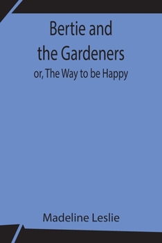 Paperback Bertie and the Gardeners; or, The Way to be Happy Book