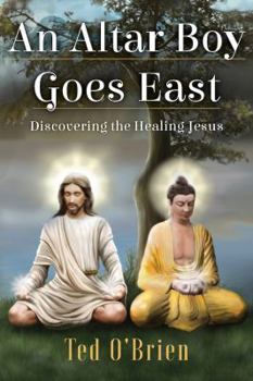 Paperback An Altar Boy Goes East: Discovering the Healing Jesus Book