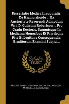 Paperback Dissertatio Medica Inauguralis, De H?morrhoide ... Ex Auctoritate Reverendi Admodum Viri, D. Gulielmi Robertson ... Pro Gradu Doctoris, Summisque In M [Latin] Book