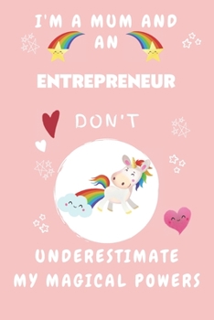 I'm A Mum And An Entrepreneur Don't Underestimate My Magical Powers: Perfect Gag Gift For A Truly Magical Mother and Entrepreneur | Blank Lined ... 6 x 9 Format | Office | Humour and Banter