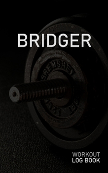 Bridger: Blank Daily Workout Log Book Track Exercise Type, Sets, Reps, Weight, Cardio, Calories, Distance & Time Space to Record Stretches, Warmup, Cooldown & Water Intake Custom Personalized First Na