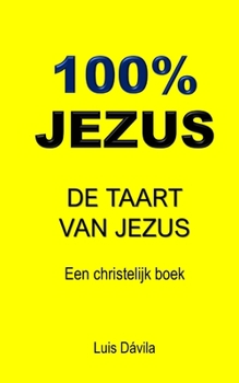 100% JEZUS: DE TAART VAN JEZUS (Een christelijk boek)