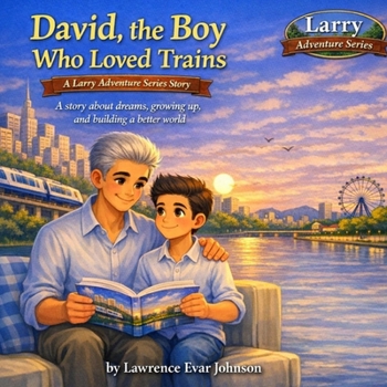 David, the Boy Who Loved Trains-A Larry Adventure Series Story: A story about dreams, growing up, and building a better world
