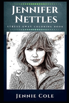 Jennifer Nettles Stress Away Coloring Book: An Adult Coloring Book Based on The Life of Jennifer Nettles.