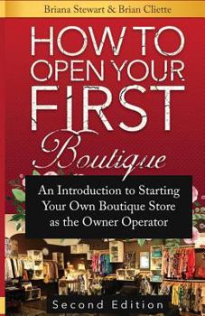 Paperback How to Open Your First Boutique: An Introduction to Starting Your Own Boutique Store as the Owner Operator Book