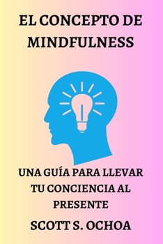Paperback El Concepto de Mindfulness: Una Guía Para Llevar Tu Conciencia Al Presente [Spanish] Book