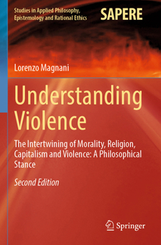 Paperback Understanding Violence: The Intertwining of Morality, Religion, Capitalism and Violence: A Philosophical Stance Book