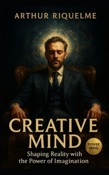 Creative Mind: Shaping Reality with the Power of Imagination