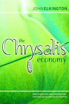 Hardcover The Chrysalis Economy: How Citizen Ceos and Corporations Can Fuse Values and Value Creation Book