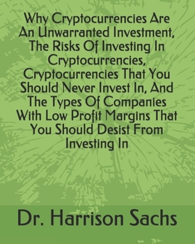 Paperback Why Cryptocurrencies Are An Unwarranted Investment, The Risks Of Investing In Cryptocurrencies, Cryptocurrencies That You Should Never Invest In, And Book