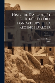 Paperback Histoire D'aroudj Et De Khaïr-Ed-Din, Fondateurs De La RÃ(c)gence D'alger [French] Book