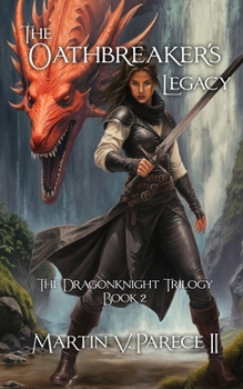 The Oathbreaker's Legacy: The Dragonknight Trilogy Book 2 (The Dragonknights of Nahrea)