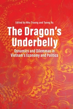 Paperback The Dragon's Underbelly: Dynamics and Dilemmas in Vietnam's Economy and Politics Book