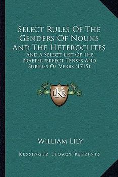 Paperback Select Rules Of The Genders Of Nouns And The Heteroclites: And A Select List Of The Praeterperfect Tenses And Supines Of Verbs (1715) Book