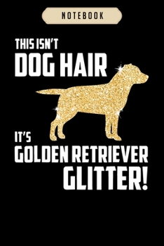 Notebook: This isnt dog hair its golden retriever glitter Notebook6x9(100 pages)Blank Lined Paperback Journal For Student, gifts for kids, women, girls, boys, men, birthday gift,
