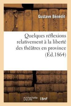 Paperback Quelques Réflexions Relativement À La Liberté Des Théâtres En Province [French] Book