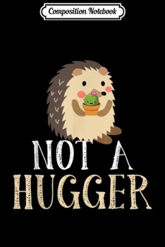 Composition Notebook: Hedgehog Not A Hugger  Journal/Notebook Blank Lined Ruled 6x9 100 Pages