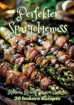 Paperback Perfekter Spargelgenuss: Köstliche Rezepte aus dem Backofen [German] Book