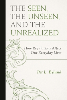 Paperback Seen, the Unseen, and the Unrealized: How Regulations Affect Our Everyday Lives Book