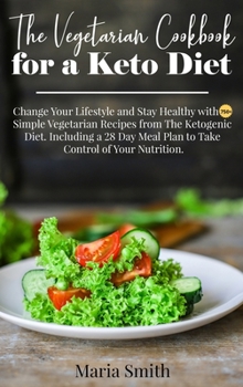 The Vegetarian Cookbook for a Keto Diet: Change Your Lifestyle and Stay Healthy with 750 Simple Vegetarian Recipes from The Ketogenic Diet. Including ... of Your Nutrition. - June 2021 Edition -