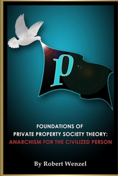 Paperback Foundations of Private Property Society Theory: Anarchism for the Civilized Person Book