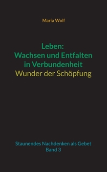 Paperback Leben: Wachsen und Entfalten in Verbundenheit - Wunder der Schöpfung: Staunendes Nachdenken als Gebet - Band 3 [German] Book