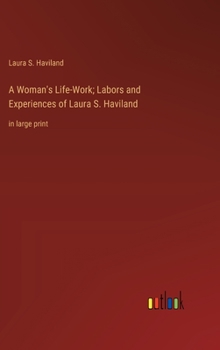 Hardcover A Woman's Life-Work; Labors and Experiences of Laura S. Haviland: in large print Book