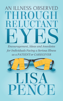 Paperback An Illness Observed Through Reluctant Eyes: Encouragement, Ideas and Anecdotes for Individuals Facing a Serious Illness as a Patient or Caregiver Book