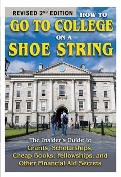 Paperback How to Go to College on a Shoe String: The Insider's Guide to Grants, Scholarships, Cheap Books, Fellowships, and Other Financial Aid Secrets Book