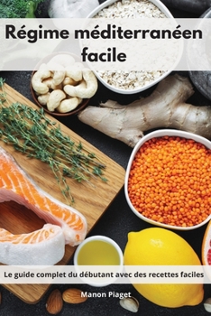Paperback Régime méditerranéen facile: Le guide complet du débutant avec des recettes faciles. Mediterranean Diet Recipes (French Edition) [French] Book