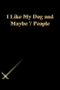I Like My Dog and Maybe 7 People: Lined Notebook / Journal Gift, 118 Pages, 6x9, Gold letters,Black cover, Matte Finish