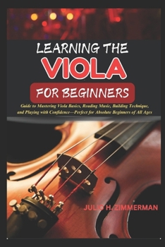 Paperback Learning the Viola for Beginners: Guide To Mastering Viola Basics, Reading Music, Building Technique, And Playing With Confidence-Perfect For Absolute Book