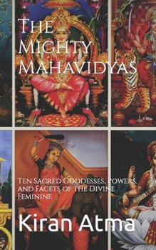 Paperback The Mighty Mahavidyas: Ten Sacred Goddesses, Powers, and Facets of the Divine Feminine Book
