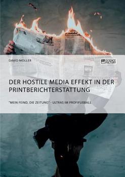 Paperback Der Hostile Media Effekt in der Printberichterstattung. "Mein Feind, die Zeitung" - Ultras im Profifußball [German] Book