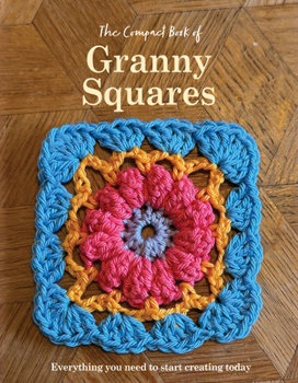 Paperback The Compact Book of Granny Squares: Everything You Need to Start Creating Today Book