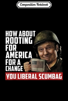 Composition Notebook: How About Rooting For America For Change Trump Anti Liberal  Journal/Notebook Blank Lined Ruled 6x9 100 Pages