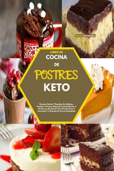 Libro de Cocina de Postres Keto(keto Desserts Cookbook): Recetas F�ciles Y R�pidas De Galletas, Pasteles Y Postres Bajos En Carbohidratos Y Sin Exceso De Az�car Para Perder Peso Y Aumentar Tu Energ�a 