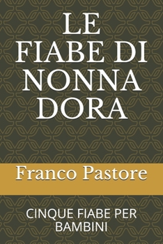 Paperback Le Fiabe Di Nonna Dora: Cinque Fiabe Per Bambini [Italian] Book