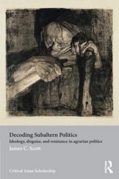 Paperback Decoding Subaltern Politics: Ideology, Disguise, and Resistance in Agrarian Politics Book