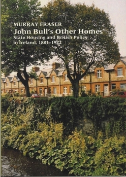 Hardcover John Bull's Other Homes: State Housing and British Policy in Ireland, 1883-1922 Book