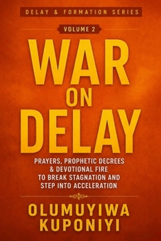Paperback War on Delay: Prayers, Prophetic Decrees & Devotional Fire to Break Stagnation and Step Into Acceleration Book