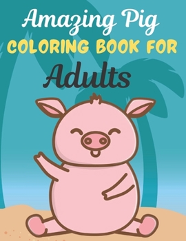 Paperback Amazing Pig COLORING BOOK FOR Adults: An Adult Coloring Book Featuring Super Cute pig animals. this Book Featuring Fun and easy Coloring Pages for Ani Book