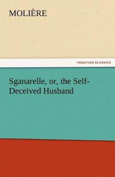 Paperback Sganarelle, Or, the Self-Deceived Husband Book