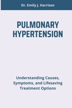 Paperback Pulmonary Hypertension: Understanding Causes, Symptoms, and Lifesaving Treatment Options Book