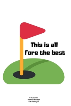 This is all fore the best: Journal notebook Diary for funny inspiration Golf lovers Men and Women Blank lined to Write In creative Ideas and to do list planner