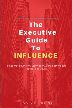 Paperback The Executive Guide to Influence: Be heard. Be known. Learn to influence others and succeed at work Book
