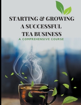 Paperback Starting & Growing a Successful Tea Business: A Comprehensive Course Book